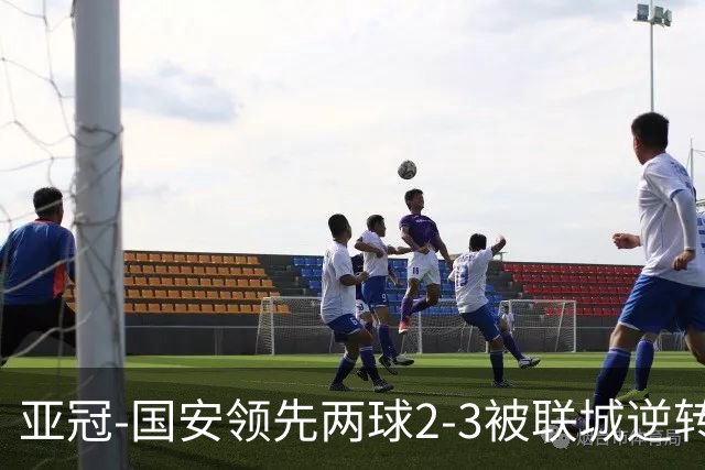 亚冠-国安领先两球2-3被联城逆转 无缘赛季首胜